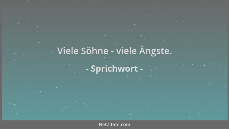 Sprichwort - Viele Söhne - viele Ängste....