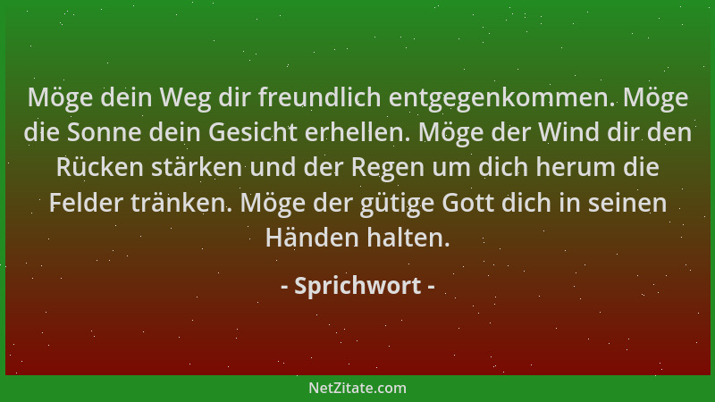 Sprichwort - Möge dein Weg dir freundlich entgegenkommen. Möge die Sonne dein Gesicht erhellen. Möge der Wind dir den Rücke...