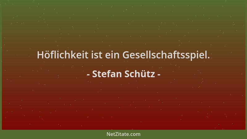 Stefan Schütz - Höflichkeit ist ein Gesellschaftsspiel....