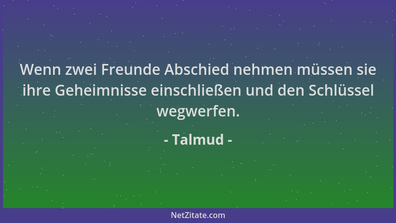 Talmud - Wenn zwei Freunde Abschied nehmen müssen sie ihre Geheimnisse einschließen und den Schlüssel wegwerfen....