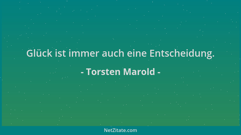 Torsten Marold - Glück ist immer auch eine Entscheidung....