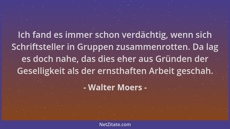 Walter Moers - Ich fand es immer schon verdächtig, wenn sich Schriftsteller in Gruppen zusammenrotten. Da lag es doch nahe,...