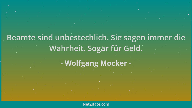 Wolfgang Mocker - Beamte sind unbestechlich. Sie sagen immer die Wahrheit. Sogar für Geld....