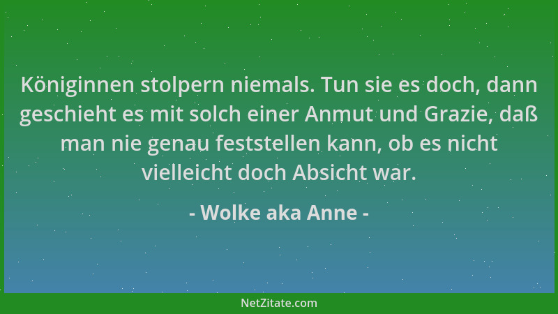 Wolke aka Anne - Königinnen stolpern niemals. Tun sie es doch, dann geschieht es mit solch einer Anmut und Grazie, daß man...
