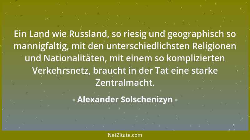 Alexander Solschenizyn - Ein Land wie Russland, so riesig und geographisch so mannigfaltig, mit den unterschiedlichsten Rel...
