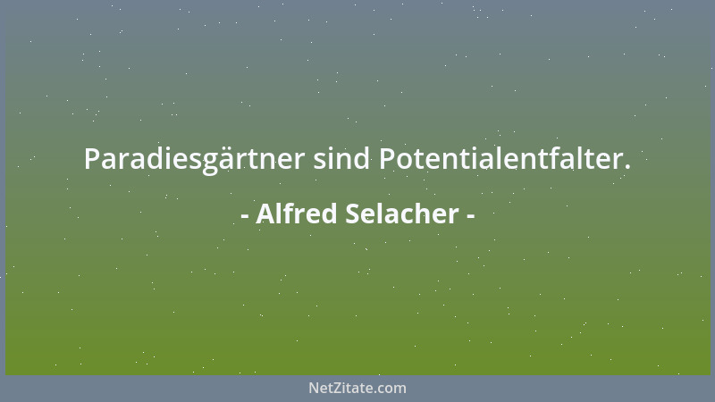 Alfred Selacher - Paradiesgärtner sind Potentialentfalter....