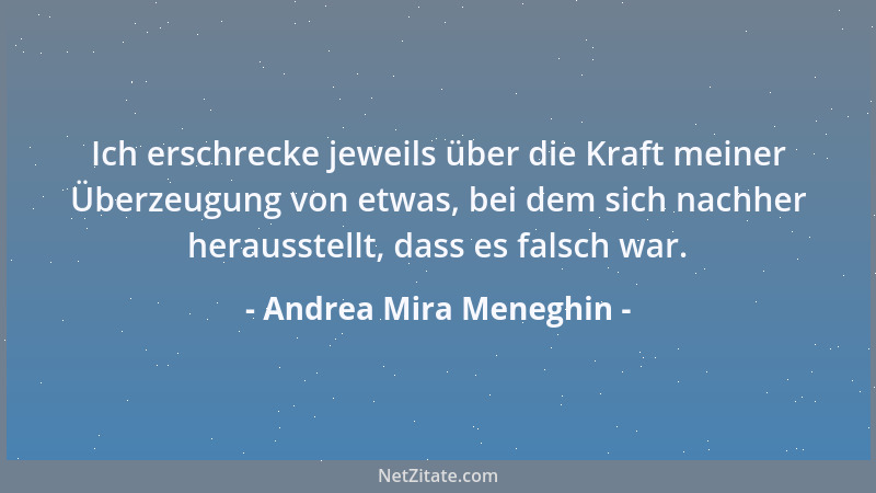 Andrea Mira Meneghin - Ich erschrecke jeweils über die Kraft meiner Überzeugung von etwas, bei dem sich nachher herausstell...