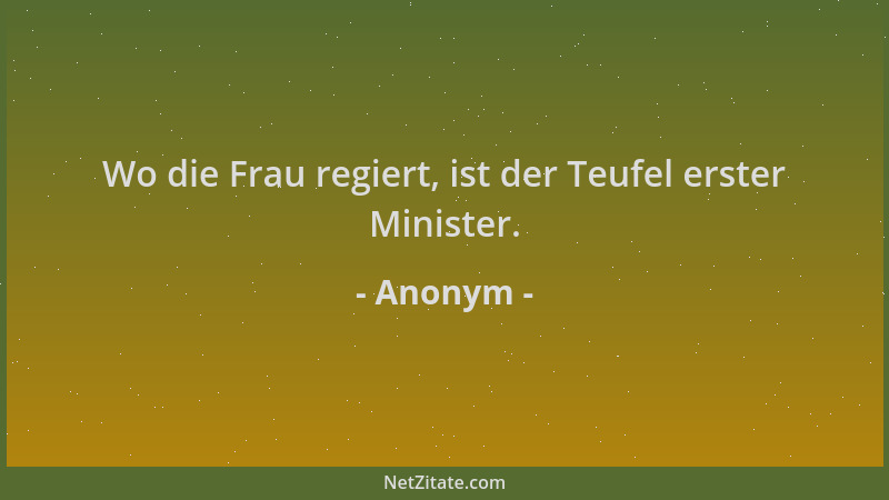Anonym - Wo die Frau regiert, ist der Teufel erster Minister....