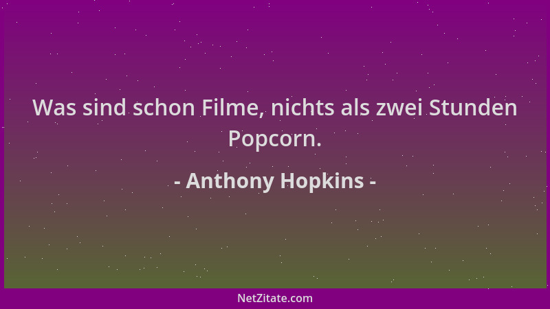 Anthony Hopkins - Was sind schon Filme, nichts als zwei Stunden Popcorn....