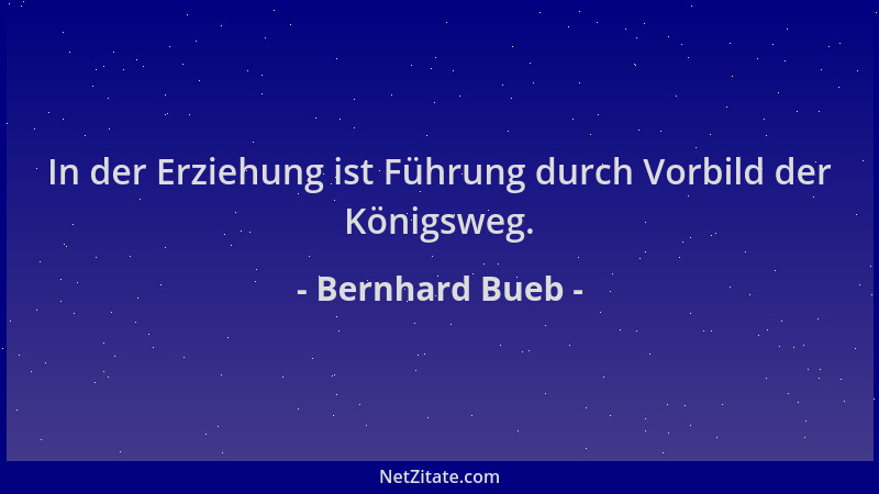 Bernhard Bueb - In der Erziehung ist Führung durch Vorbild der Königsweg....