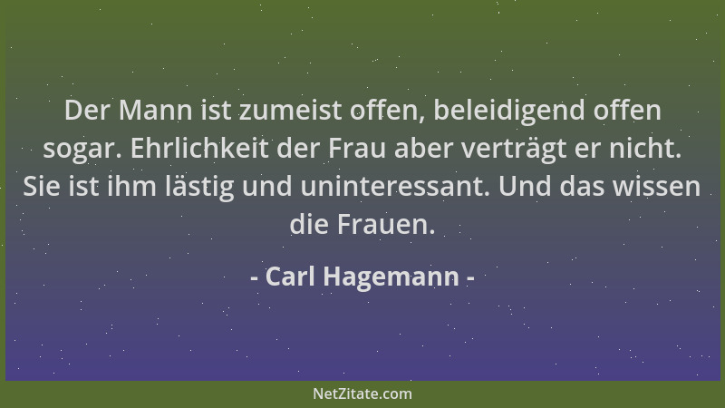 Carl Hagemann - Der Mann ist zumeist offen, beleidigend offen sogar. Ehrlichkeit der Frau aber verträgt er nicht. Sie ist i...
