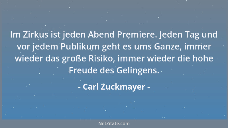 Carl Zuckmayer - Im Zirkus ist jeden Abend Premiere. Jeden Tag und vor jedem Publikum geht es ums Ganze, immer wieder das g...