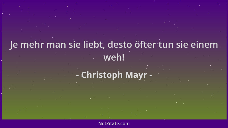 Christoph Mayr - Je mehr man sie liebt, desto öfter tun sie einem weh!...