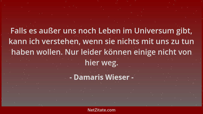 Damaris Wieser - Falls es außer uns noch Leben im Universum gibt, kann ich verstehen, wenn sie nichts mit uns zu tun haben...