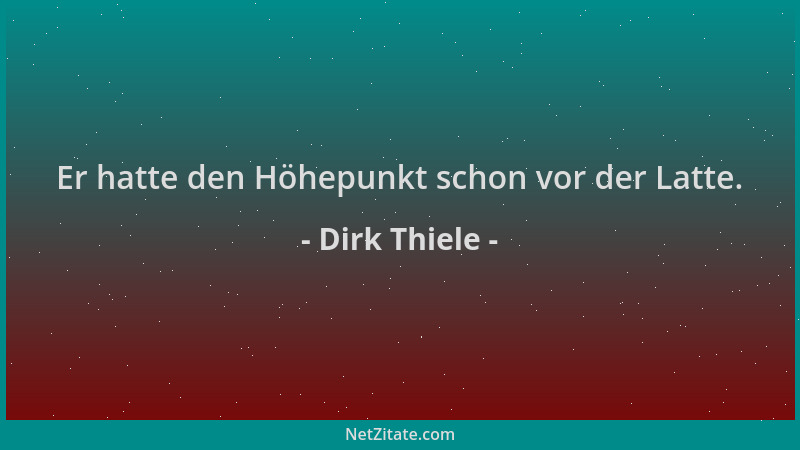Dirk Thiele - Er hatte den Höhepunkt schon vor der Latte....
