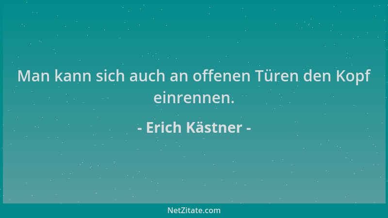 Erich Kästner - Man kann sich auch an offenen Türen den Kopf einrennen....
