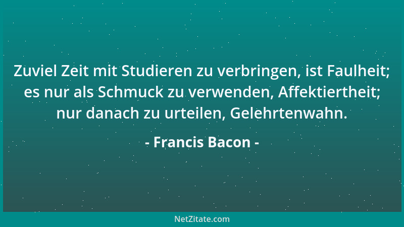 Francis Bacon - Wer auf Rache sinnt, der reißt seine eigenen Wunden auf. Sie würden heilen, wenn er es nicht täte....