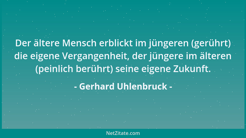 Gerhard Uhlenbruck - Der ältere Mensch erblickt im jüngeren (gerührt) die eigene Vergangenheit, der jüngere im älteren (pei...