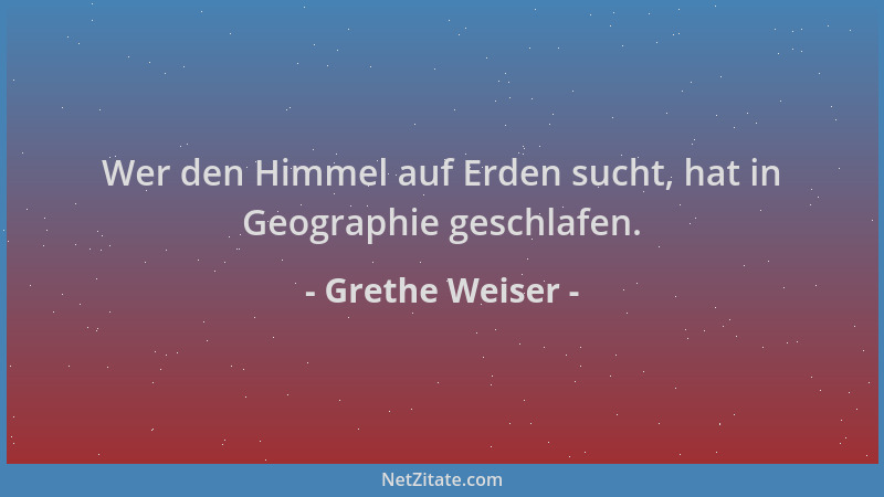 Grethe Weiser - Wer den Himmel auf Erden sucht, hat in Geographie geschlafen....