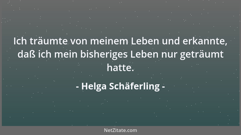 Helga Schäferling - Ich träumte von meinem Leben und erkannte, daß ich mein bisheriges Leben nur geträumt hatte....