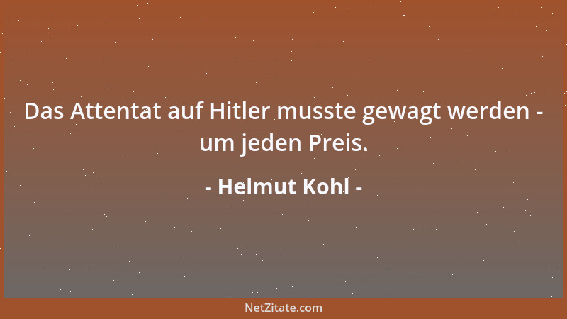 Helmut Kohl - Das Attentat auf Hitler musste gewagt werden - um jeden Preis....