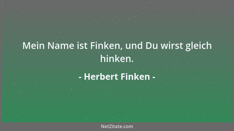 Herbert Finken - Mein Name ist Finken, und Du wirst gleich hinken....