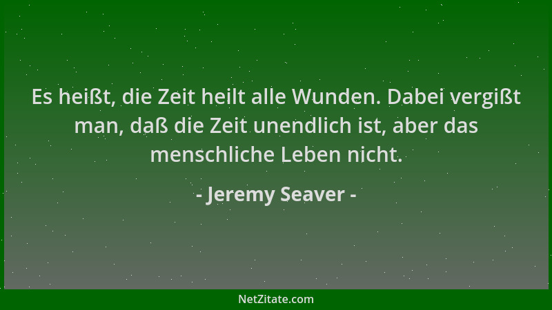 Jeremy Seaver - Es heißt, die Zeit heilt alle Wunden. Dabei vergißt man, daß die Zeit unendlich ist, aber das menschliche L...