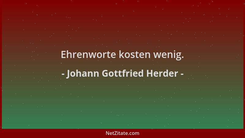 Johann Gottfried Herder - Ehrenworte kosten wenig....
