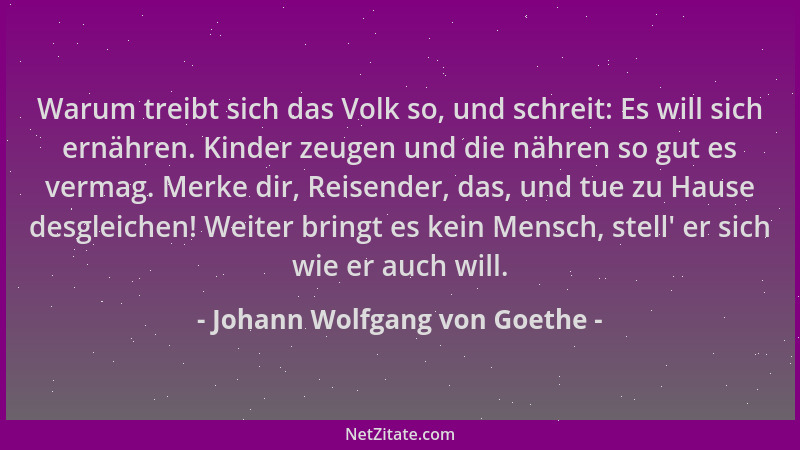 Johann Wolfgang von Goethe - Warum treibt sich das Volk so, und schreit: Es will sich ernähren. Kinder zeugen und die nähre...