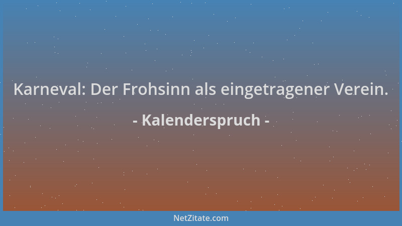 Kalenderspruch - Karneval: Der Frohsinn als eingetragener Verein....
