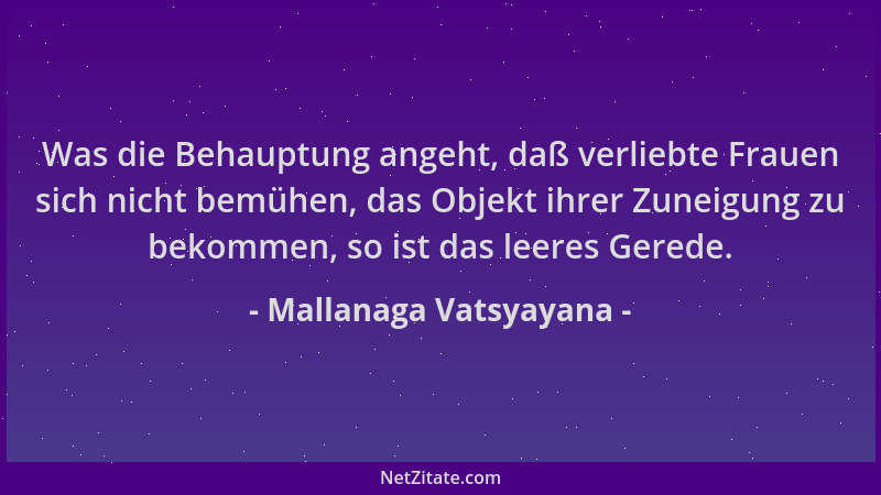 Mallanaga Vatsyayana - Was die Behauptung angeht, daß verliebte Frauen sich nicht bemühen, das Objekt ihrer Zuneigung zu be...