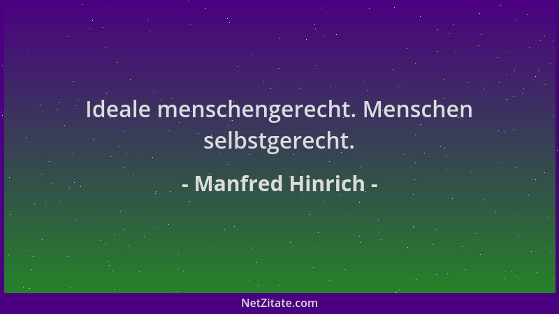 Manfred Hinrich - Ideale menschengerecht. Menschen selbstgerecht....