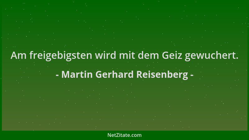 Martin Gerhard Reisenberg - Am freigebigsten wird mit dem Geiz gewuchert....