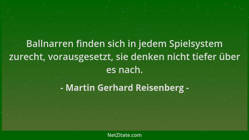Martin Gerhard Reisenberg - Ballnarren finden sich in jedem Spielsystem zurecht, vorausgesetzt, sie denken nicht tiefer übe...