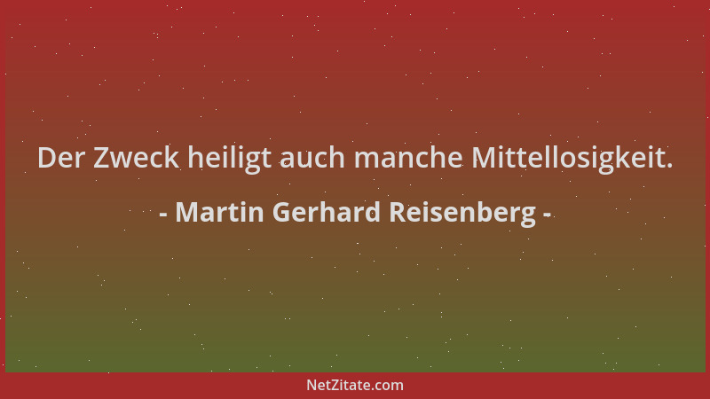 Martin Gerhard Reisenberg - Der Zweck heiligt auch manche Mittellosigkeit....