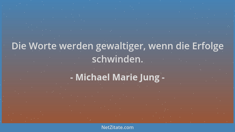Michael Marie Jung - Die Worte werden gewaltiger, wenn die Erfolge schwinden....