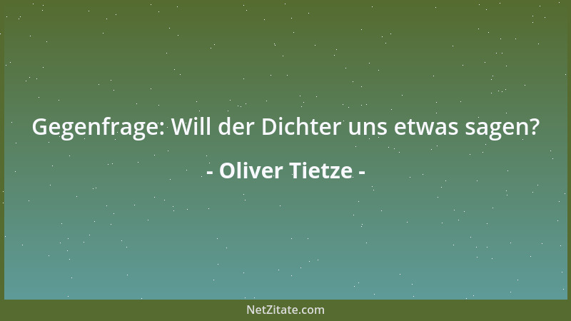 Oliver Tietze - Gegenfrage: Will der Dichter uns etwas sagen?...