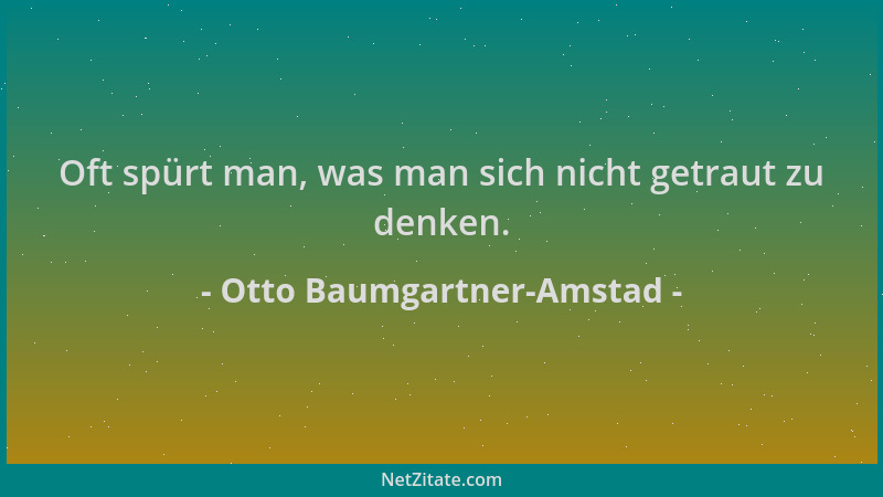 Otto Baumgartner-Amstad - Oft spürt man, was man sich nicht getraut zu denken....