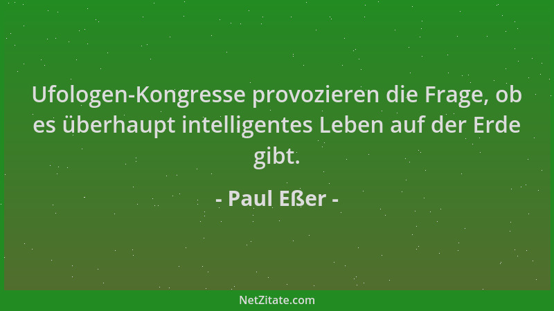 Paul Eßer - Ufologen-Kongresse provozieren die Frage, ob es überhaupt intelligentes Leben auf der Erde gibt....