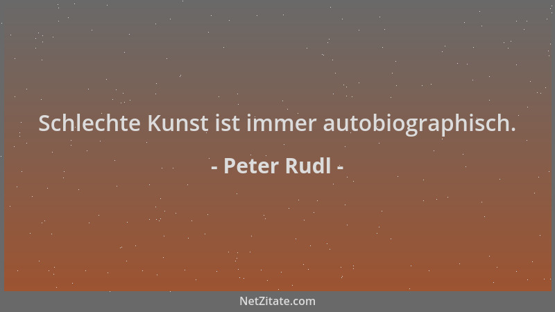 Peter Rudl - Schlechte Kunst ist immer autobiographisch....