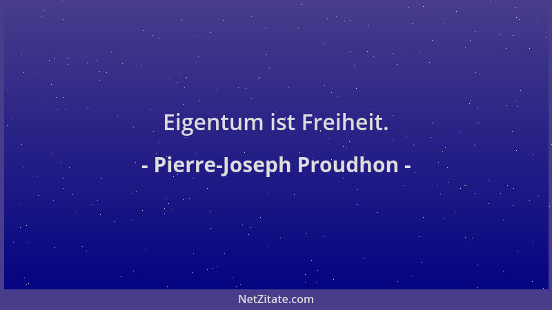 Pierre-Joseph Proudhon - Eigentum ist Freiheit....