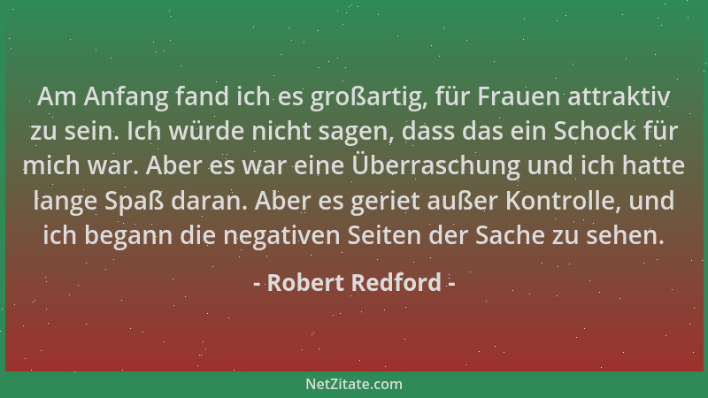 Robert Redford - Am Anfang fand ich es großartig, für Frauen attraktiv zu sein. Ich würde nicht sagen, dass das ein Schock...