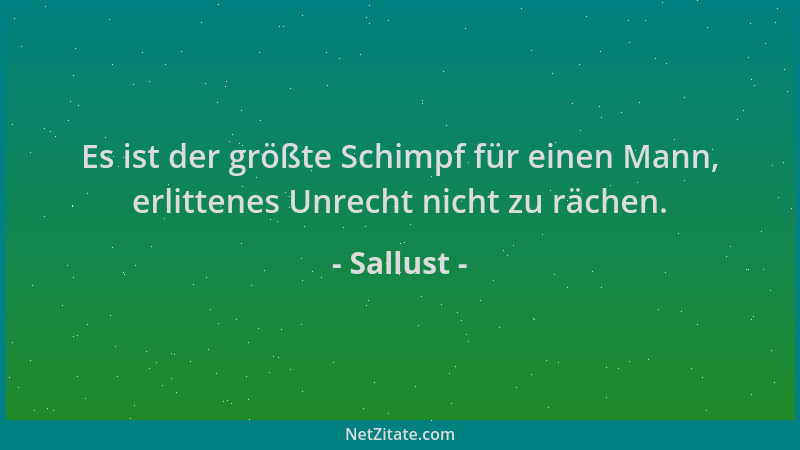 Sallust - Es ist der größte Schimpf für einen Mann, erlittenes Unrecht nicht zu rächen....