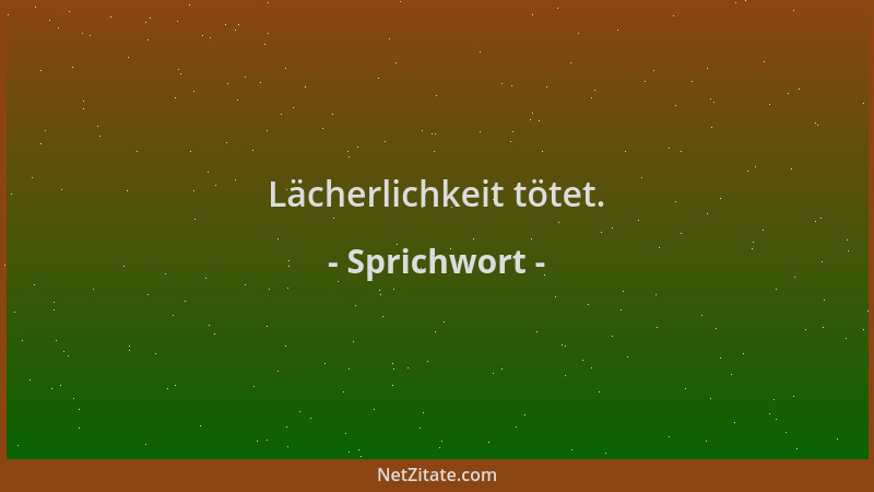Sprichwort - Lächerlichkeit tötet....