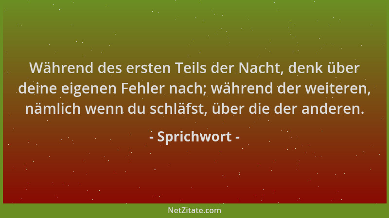 Sprichwort - Während des ersten Teils der Nacht, denk über deine eigenen Fehler nach; während der weiteren, nämlich wenn du...