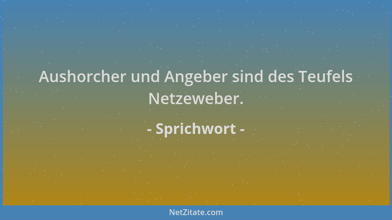 Sprichwort - Aushorcher und Angeber sind des Teufels Netzeweber....