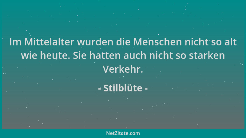 Stilblüte - Im Mittelalter wurden die Menschen nicht so alt wie heute. Sie hatten auch nicht so starken Verkehr....