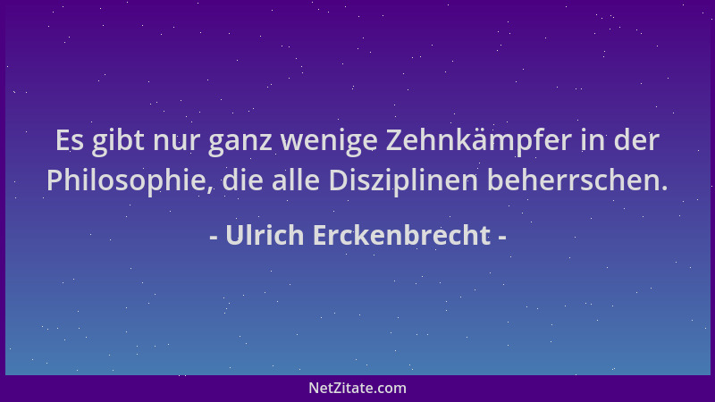 Ulrich Erckenbrecht - Es gibt nur ganz wenige Zehnkämpfer in der Philosophie, die alle Disziplinen beherrschen....