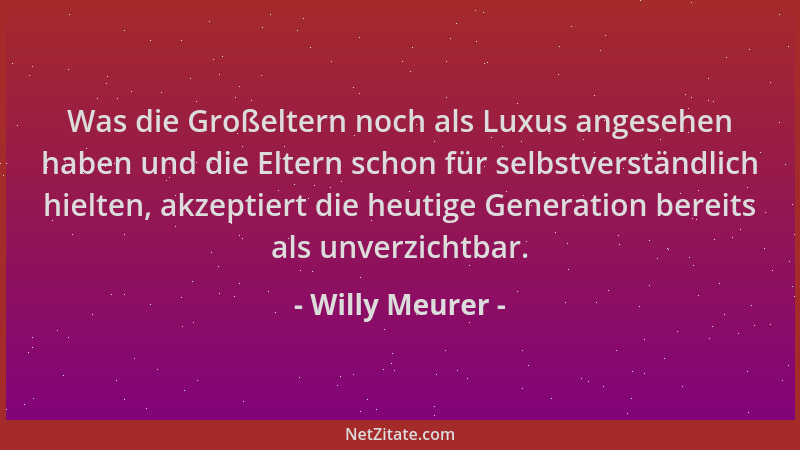 Willy Meurer - Was die Großeltern noch als Luxus angesehen haben und die Eltern schon für selbstverständlich hielten, akzep...