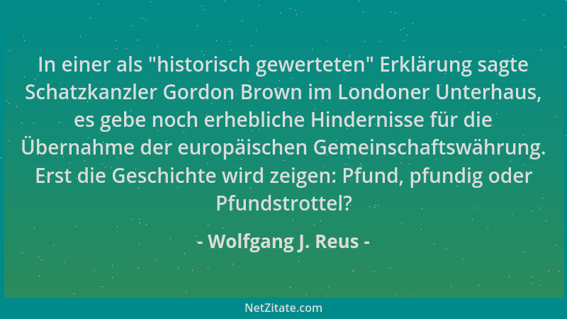 Wolfgang J. Reus - In einer als  "historisch gewerteten " Erklärung sagte Schatzkanzler Gordon Brown im Londoner Unterhaus, e...